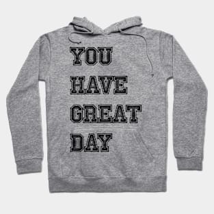 you have great day Hoodie